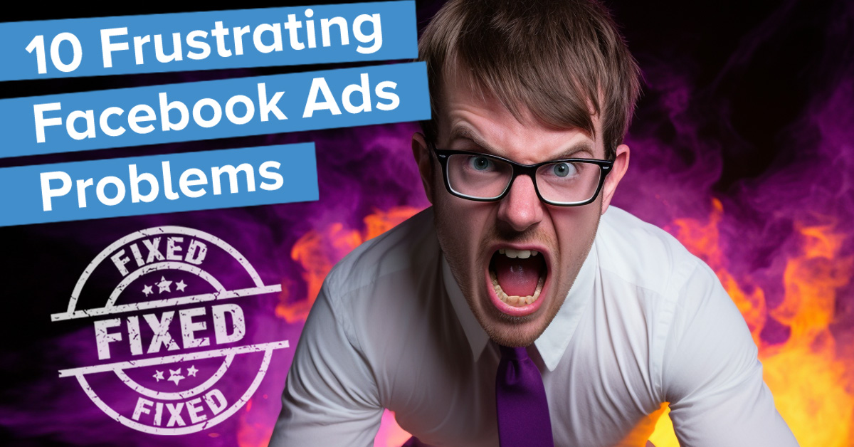 10 Frustrating Facebook Ads Problems And How To Fix Them