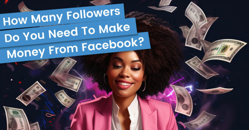 How Many Followers Do You Need To Make Money From Facebook?